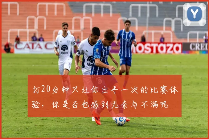 打20分钟只让你出手一次的比赛体验，你是否也感到无奈与不满呢
