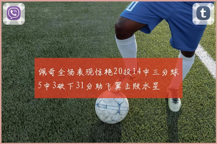 佩奇全场表现惊艳20投14中三分球5中3砍下31分助飞翼击败水星