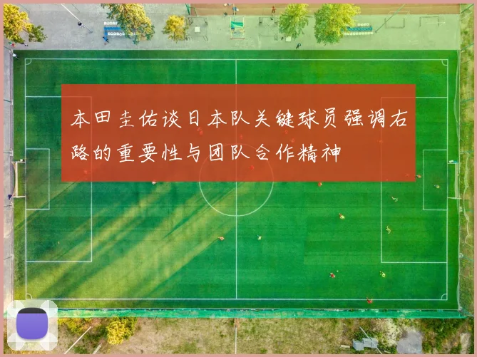 本田圭佑谈日本队关键球员强调右路的重要性与团队合作精神